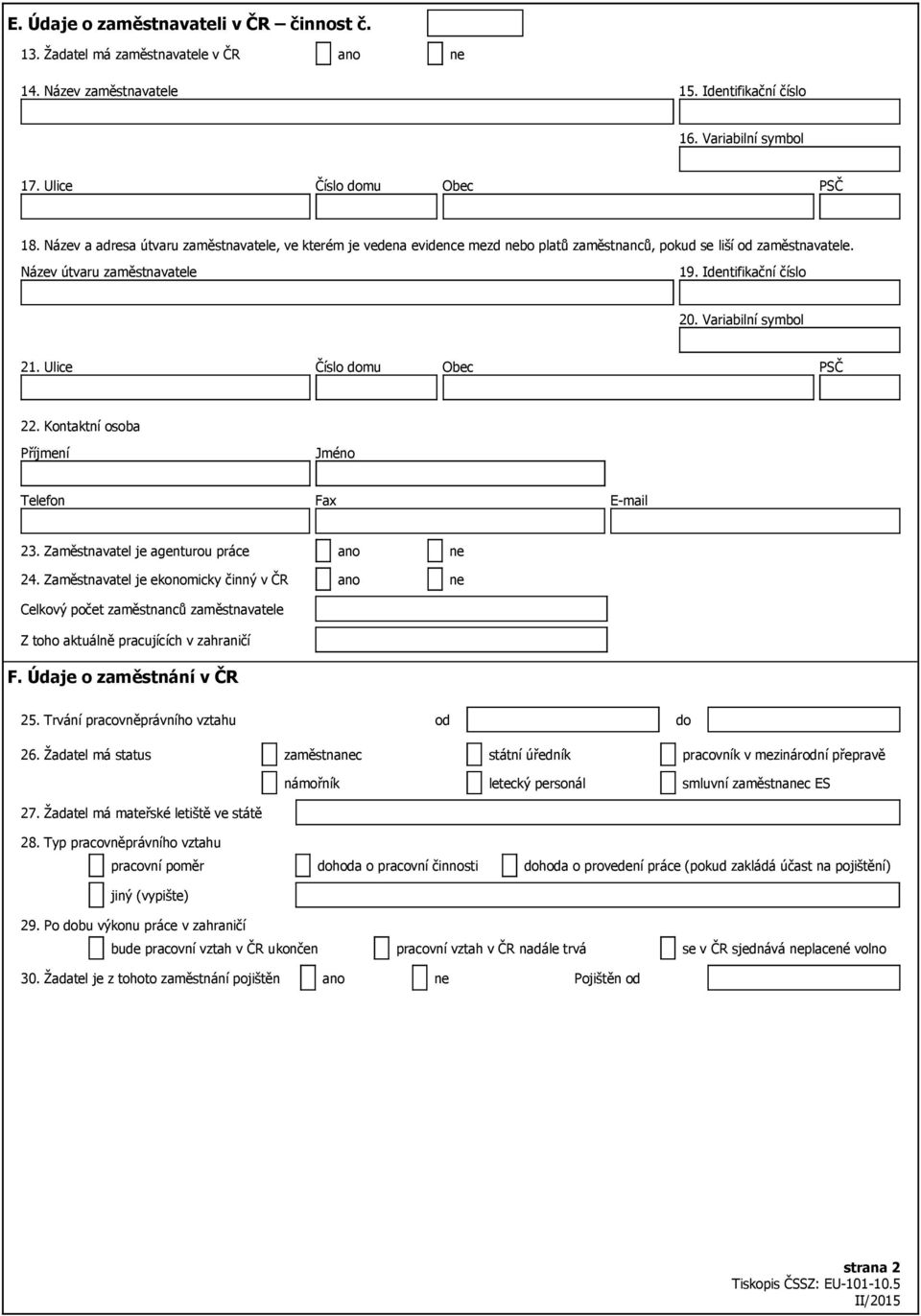 Variabilní symbol 21. Ulice Číslo domu Obec PSČ 22. Kontaktní osoba Příjmení Jméno Telefon Fax E-mail 23. Zaměstnavatel je agenturou práce ano ne 24.