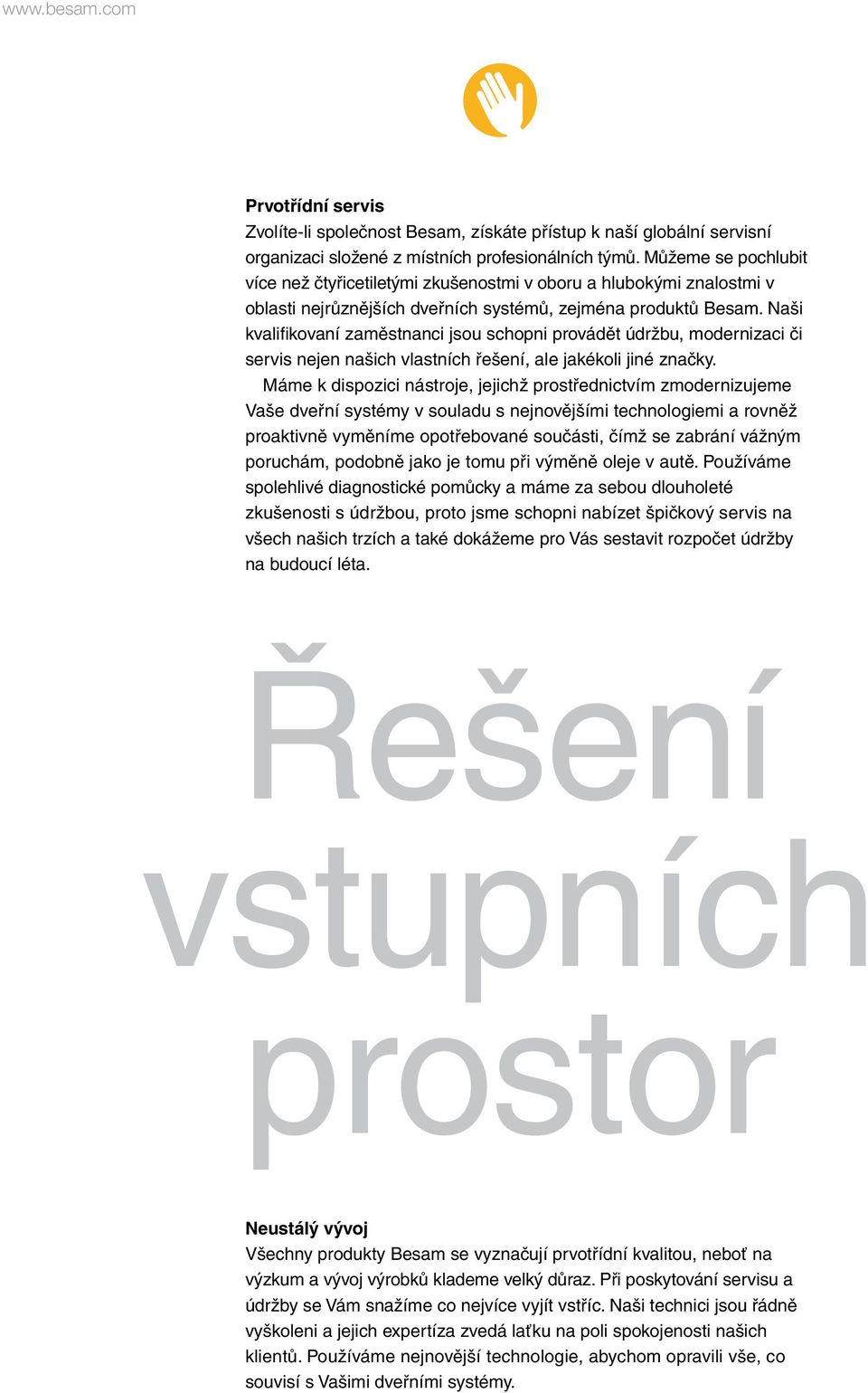 Naši kvalifikovaní zaměstnanci jsou schopni provádět údržbu, modernizaci či servis nejen našich vlastních řešení, ale jakékoli jiné značky.