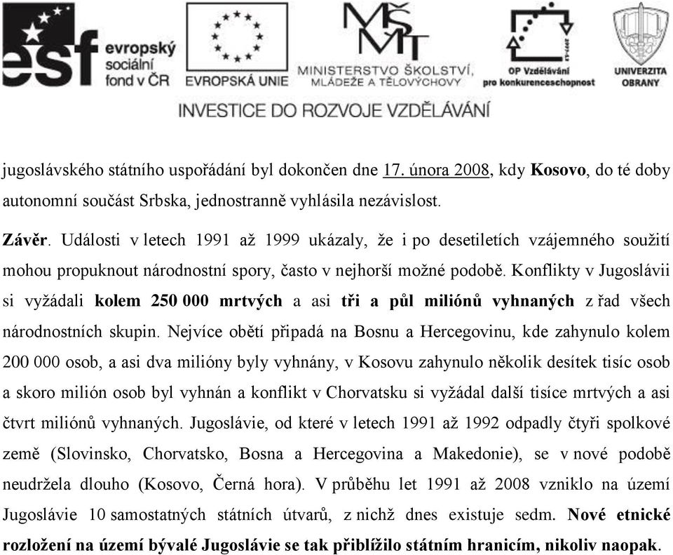 Konflikty v Jugoslávii si vyžádali kolem 250 000 mrtvých a asi tři a půl miliónů vyhnaných z řad všech národnostních skupin.