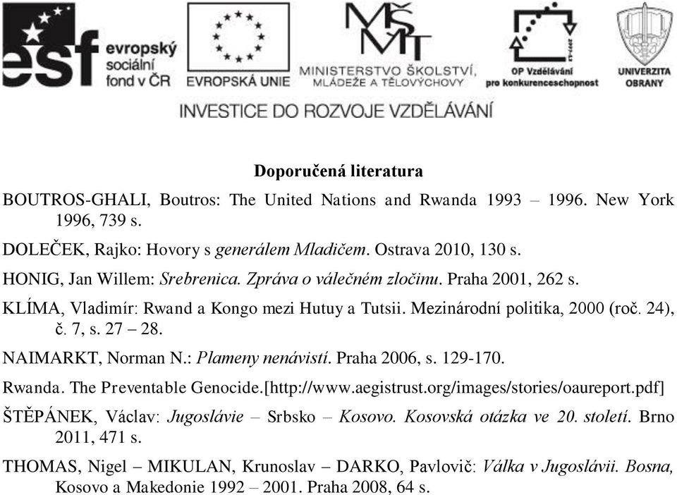 NAIMARKT, Norman N.: Plameny nenávistí. Praha 2006, s. 129-170. Rwanda. The Preventable Genocide.[http://www.aegistrust.org/images/stories/oaureport.