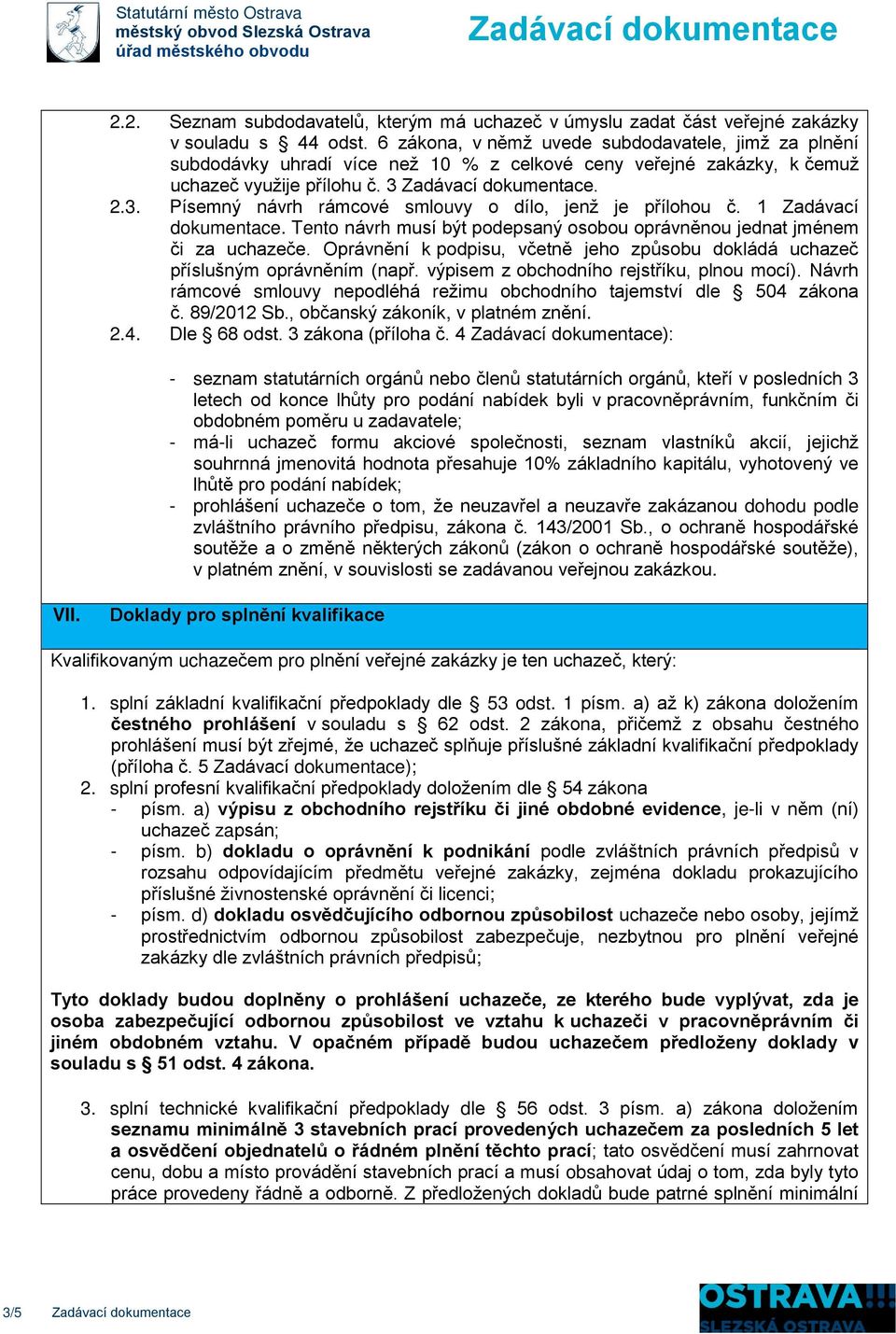 2.3. Písemný návrh rámcové smlouvy o dílo, jenž je přílohou č. 1 Zadávací dokumentace. Tento návrh musí být podepsaný osobou oprávněnou jednat jménem či za uchazeče.