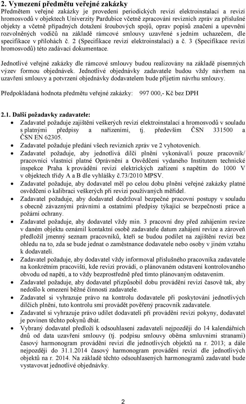 přílohách č. 2 (Specifikace revizí elektroinstalací) a č. 3 (Specifikace revizí hromosvodů) této zadávací dokumentace.