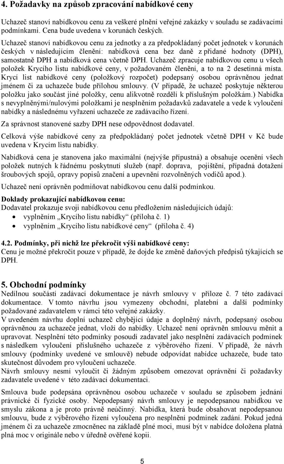 cena včetně DPH. Uchazeč zpracuje nabídkovou cenu u všech položek Krycího listu nabídkové ceny, v požadovaném členění, a to na 2 desetinná místa.