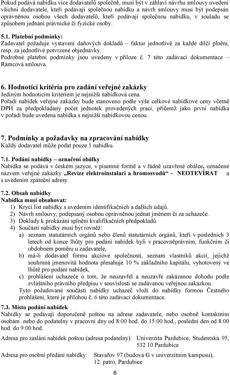 Platební podmínky: Zadavatel požaduje vystavení daňových dokladů faktur jednotlivě za každé dílčí plnění, resp. za jednotlivé potvrzené objednávky. Podrobné platební podmínky jsou uvedeny vpříloze č.