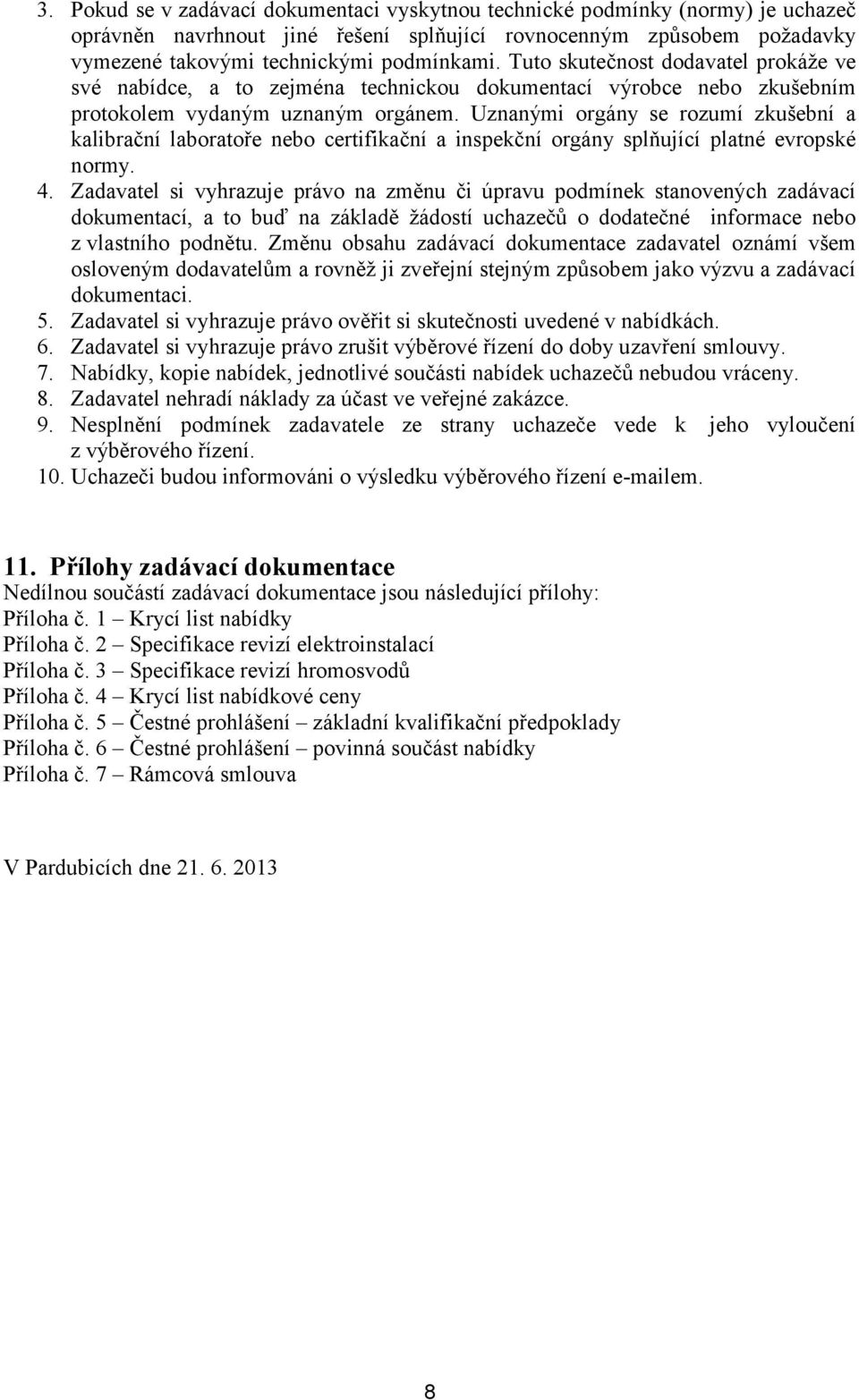 Uznanými orgány se rozumí zkušební a kalibrační laboratoře nebo certifikační a inspekční orgány splňující platné evropské normy. 4.