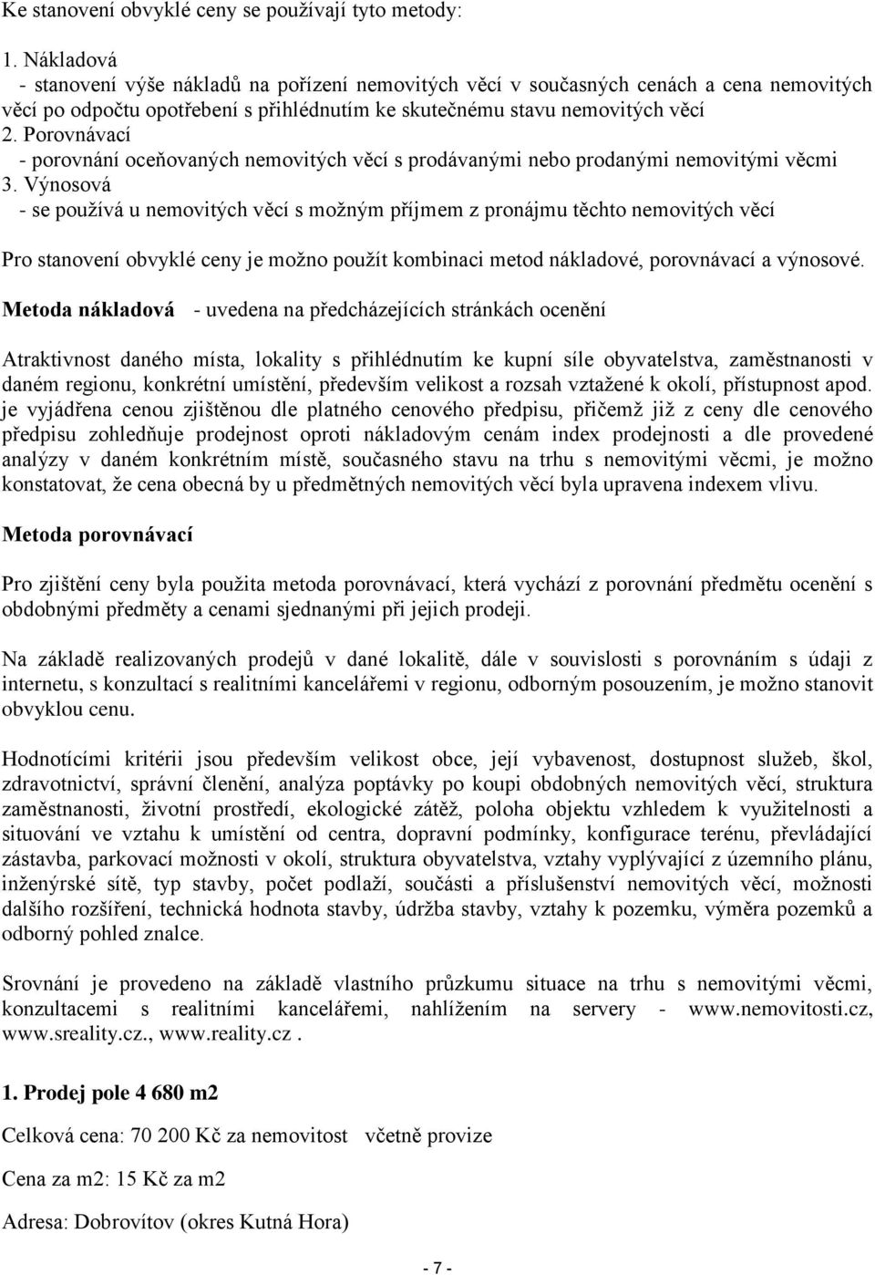 Porovnávací - porovnání oceňovaných nemovitých věcí s prodávanými nebo prodanými nemovitými věcmi 3.