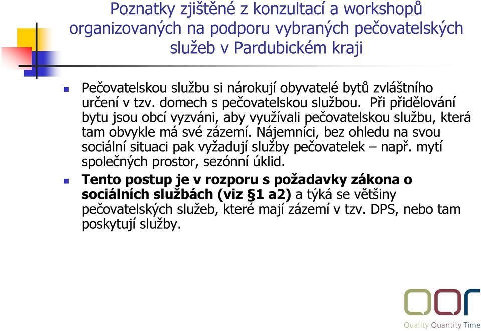 Nájemníci, bez ohledu na svou sociální situaci pak vyžadují služby pečovatelek např. mytí společných prostor, sezónní úklid.