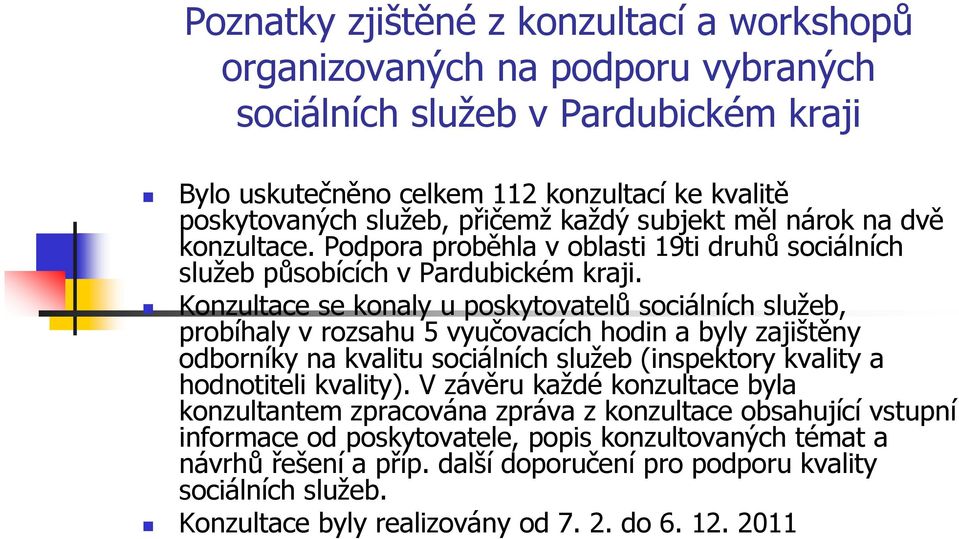 Konzultace se konaly u poskytovatelů sociálních služeb, probíhaly v rozsahu 5 vyučovacích hodin a byly zajištěny odborníky na kvalitu sociálních služeb (inspektory kvality a