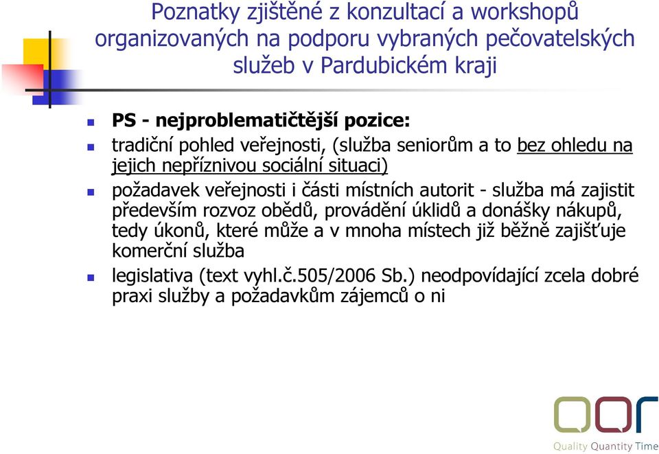 rozvoz obědů, provádění úklidů a donášky nákupů, tedy úkonů, které může a v mnoha místech již běžně zajišťuje