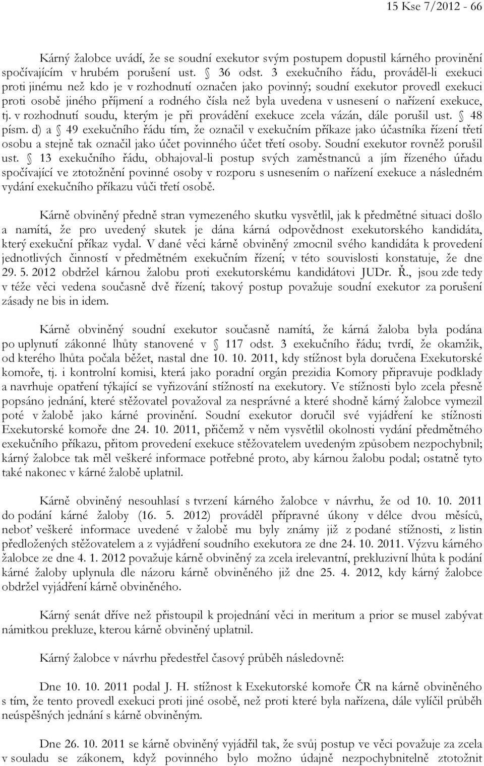 usnesení o nařízení exekuce, tj. v rozhodnutí soudu, kterým je při provádění exekuce zcela vázán, dále porušil ust. 48 písm.