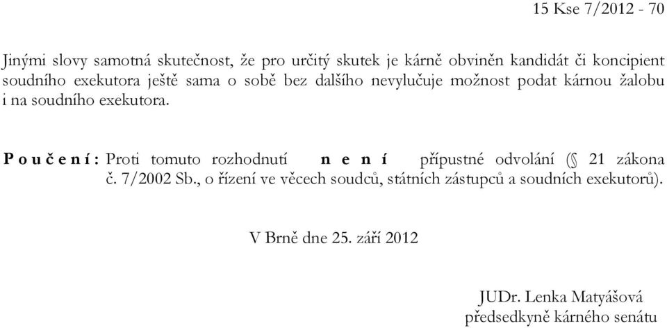 P o u č e n í : Proti tomuto rozhodnutí n e n í přípustné odvolání ( 21 zákona č. 7/2002 Sb.