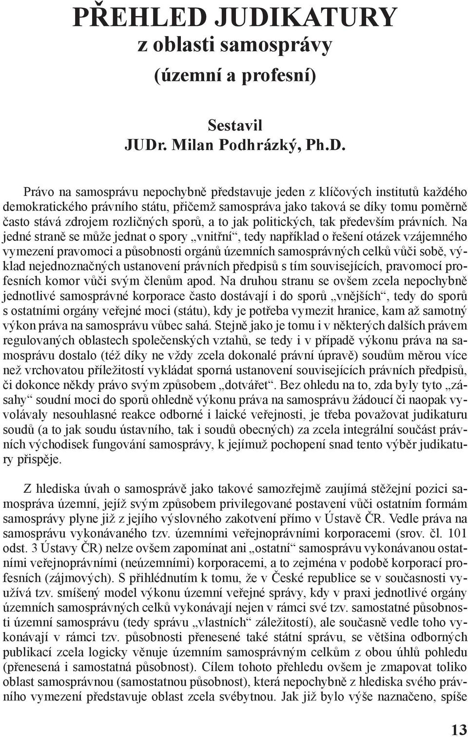 přičemž samospráva jako taková se díky tomu poměrně často stává zdrojem rozličných sporů, a to jak politických, tak především právních.