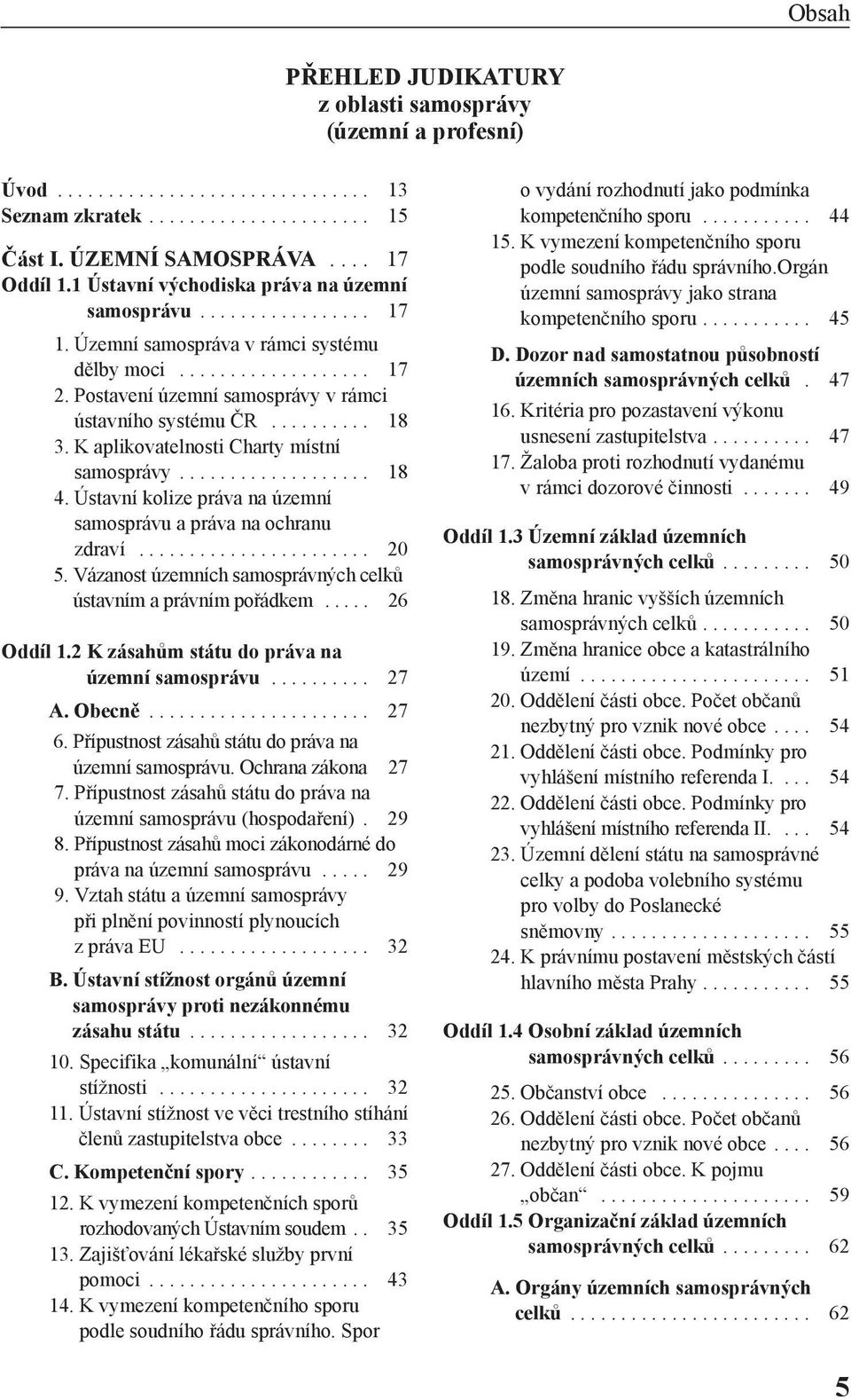 ......... 18 3. K aplikovatelnosti Charty místní samosprávy................... 18 4. Ústavní kolize práva na územní samosprávu a práva na ochranu zdraví....................... 20 5.