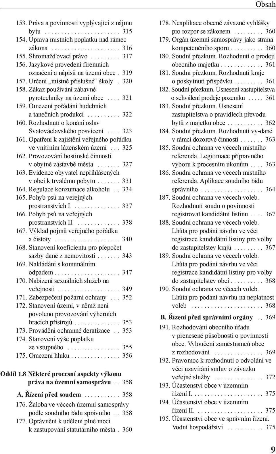 Omezení pořádání hudebních a tanečních produkcí.......... 322 160. Rozhodnutí o konání oslav Svatováclavského posvícení.... 323 161. Opatření k zajištění veřejného pořádku ve vnitřním lázeňském území.