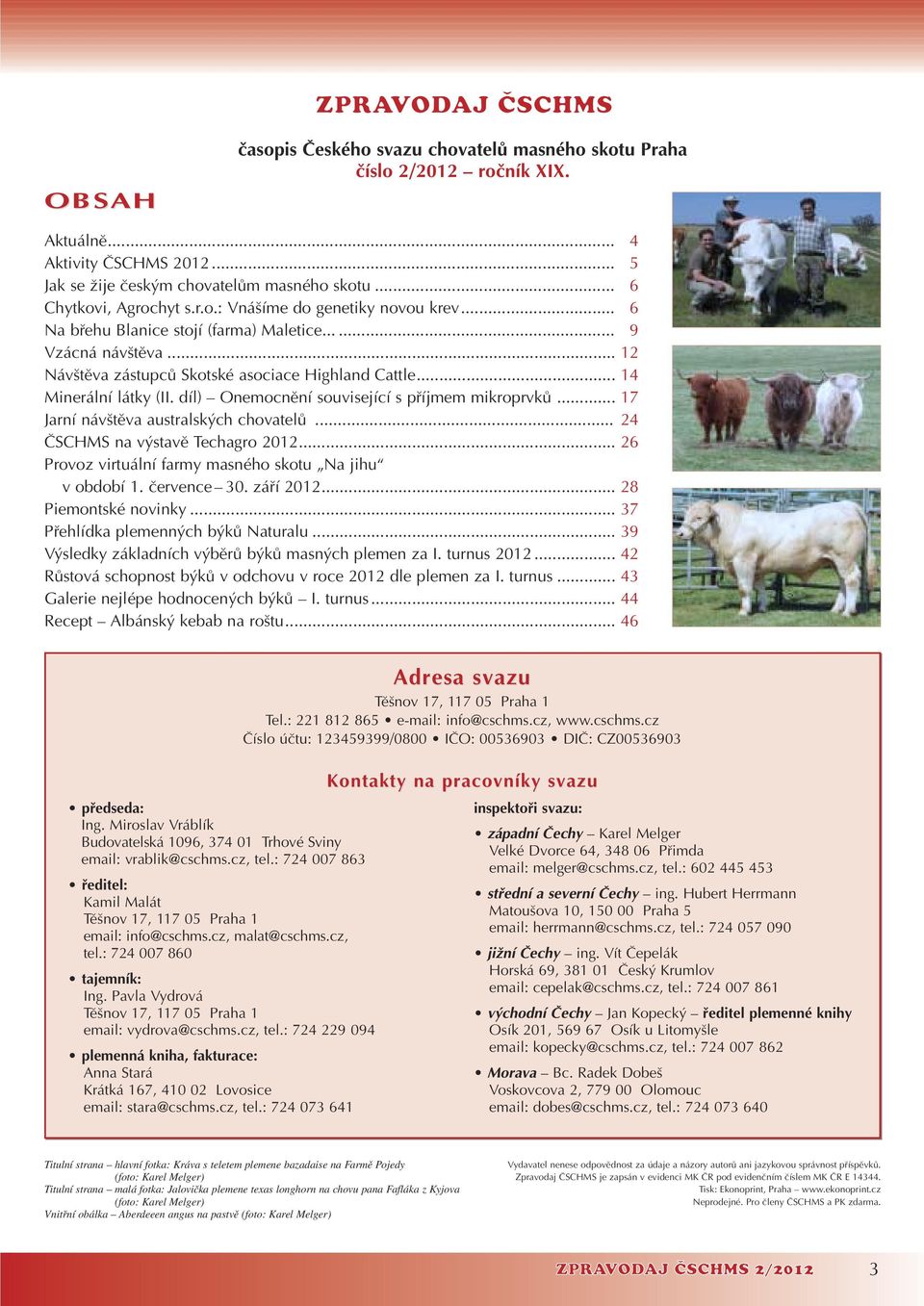 díl) Onemocnûní související s pfiíjmem mikroprvkû... 17 Jarní náv tûva australsk ch chovatelû... 24 âschms na v stavû Techagro 2012... 26 Provoz virtuální farmy masného skotu Na jihu v období 1.