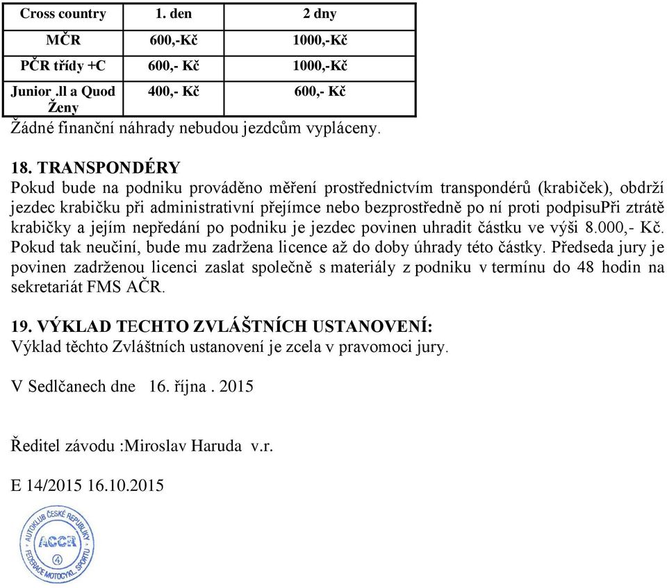 krabičky a jejím nepředání po podniku je jezdec povinen uhradit částku ve výši 8.000,- Kč. Pokud tak neučiní, bude mu zadržena licence až do doby úhrady této částky.