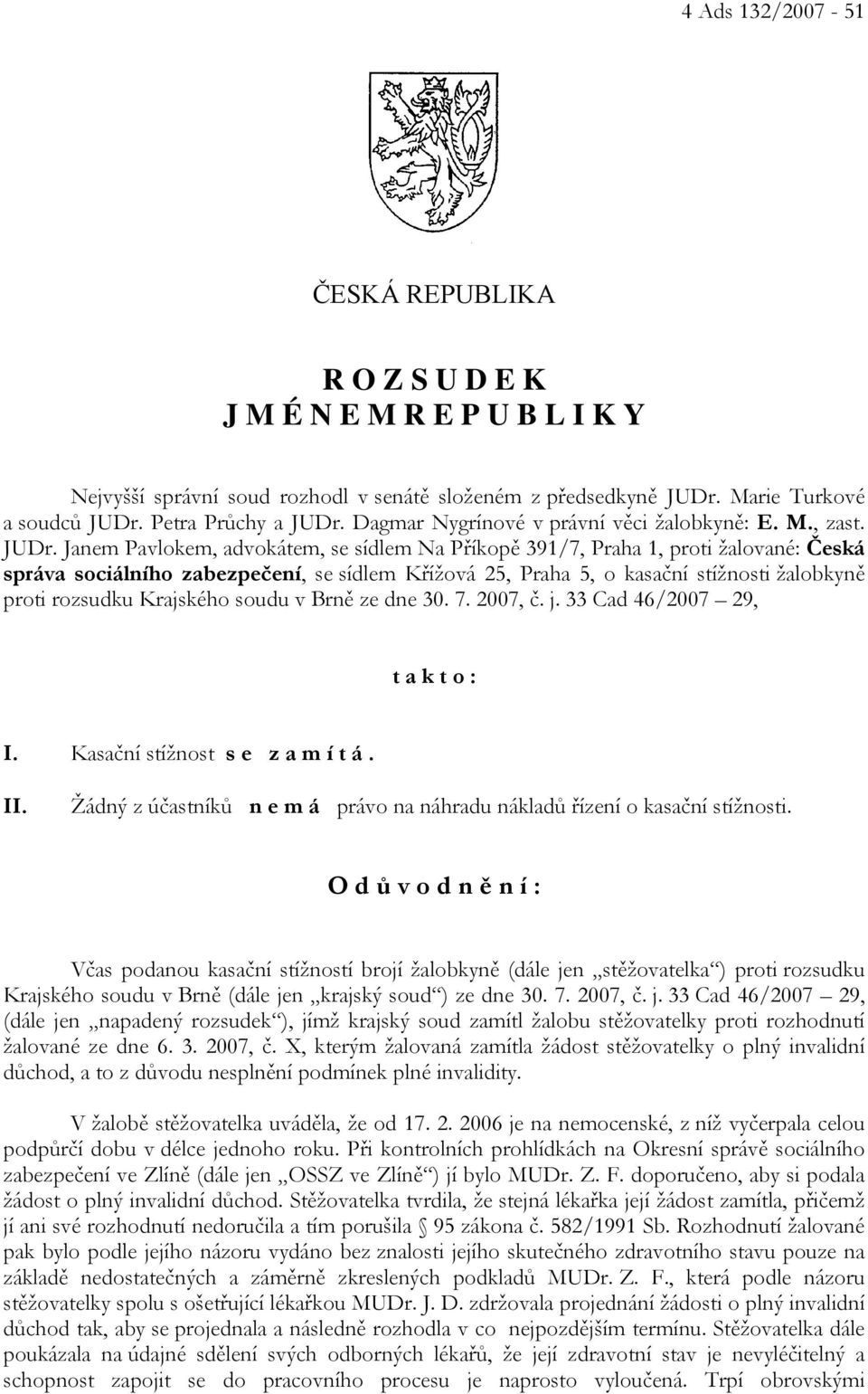 Janem Pavlokem, advokátem, se sídlem Na Příkopě 391/7, Praha 1, proti žalované: Česká správa sociálního zabezpečení, se sídlem Křížová 25, Praha 5, o kasační stížnosti žalobkyně proti rozsudku