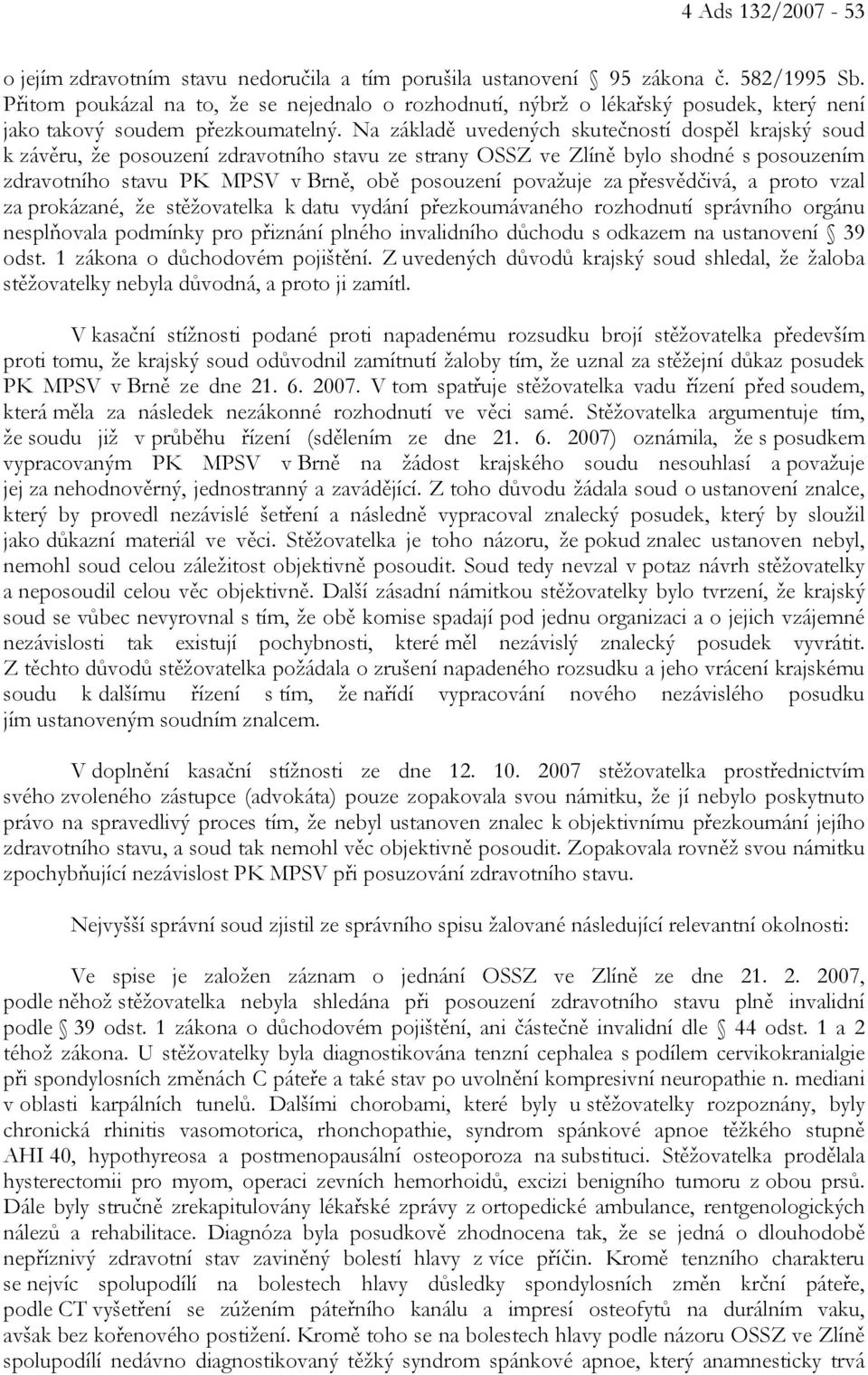 Na základě uvedených skutečností dospěl krajský soud k závěru, že posouzení zdravotního stavu ze strany OSSZ ve Zlíně bylo shodné s posouzením zdravotního stavu PK MPSV v Brně, obě posouzení považuje