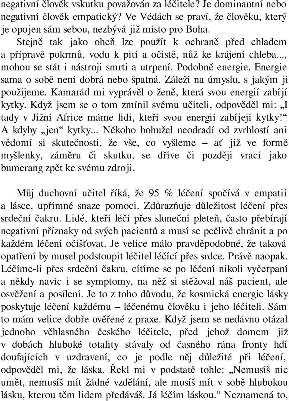 Energie sama o sobě není dobrá nebo špatná. Záleží na úmyslu, s jakým ji použijeme. Kamarád mi vyprávěl o ženě, která svou energií zabíjí kytky.