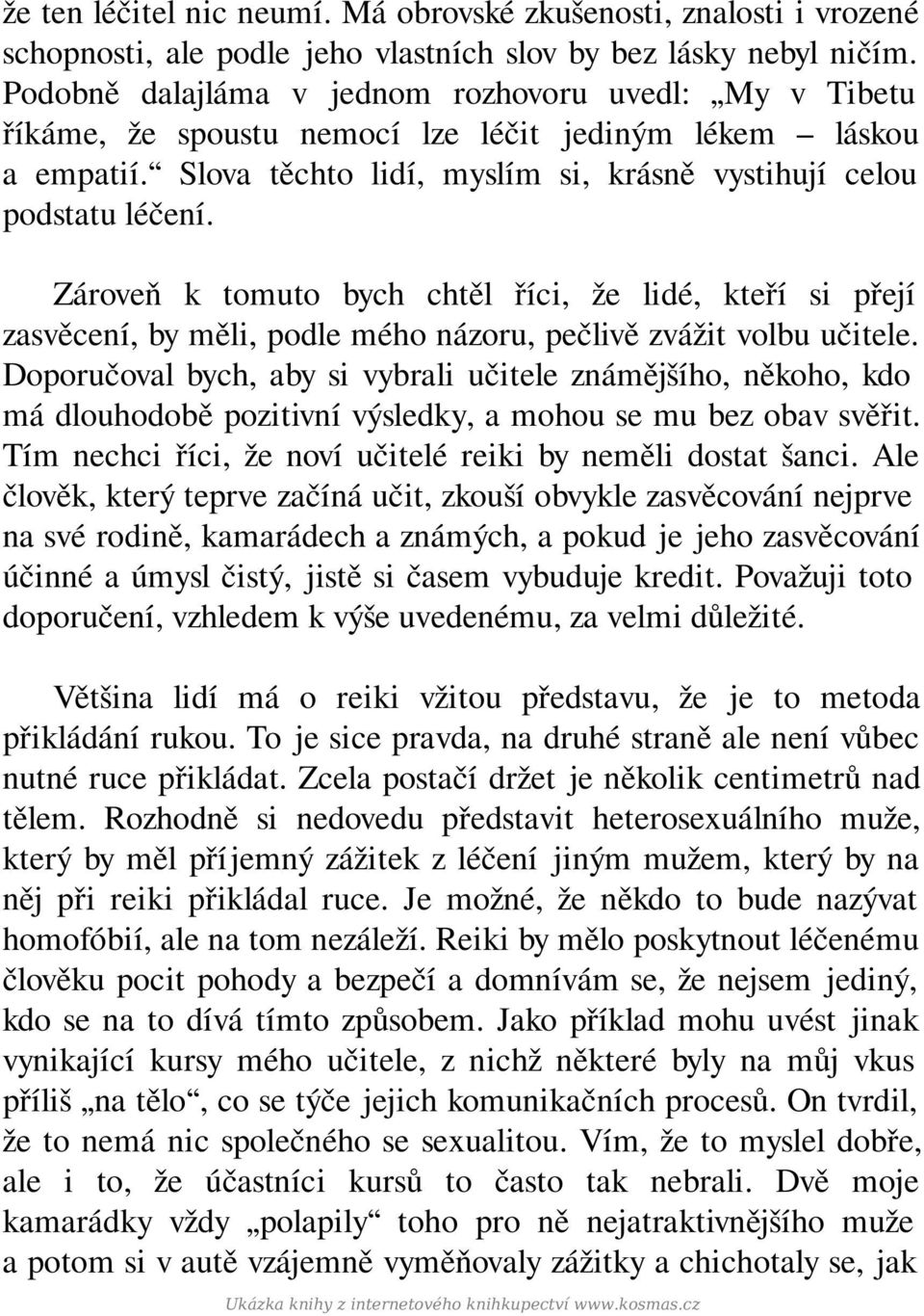 Zároveň k tomuto bych chtěl říci, že lidé, kteří si přejí zasvěcení, by měli, podle mého názoru, pečlivě zvážit volbu učitele.