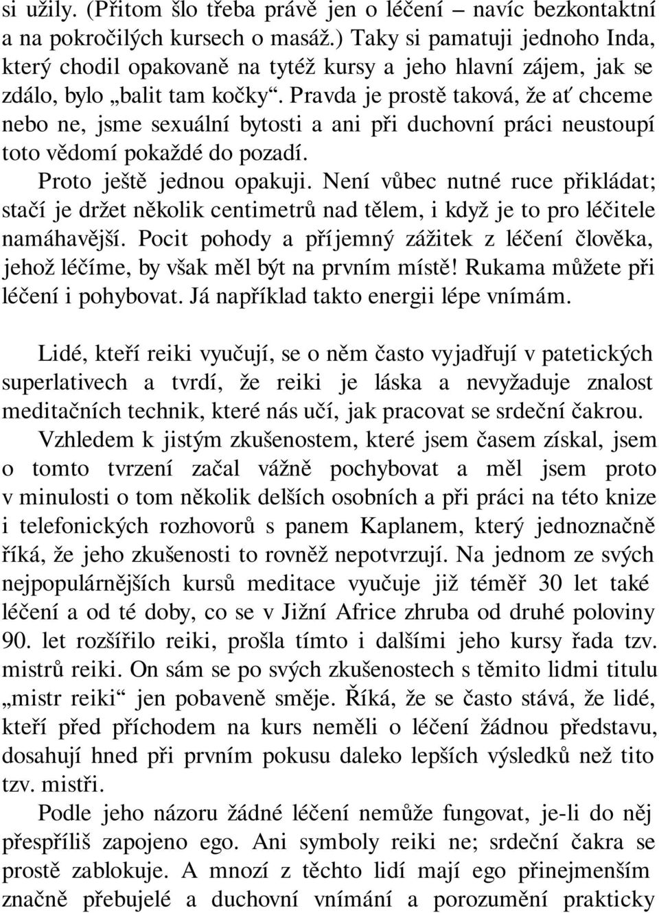 Pravda je prostě taková, že ať chceme nebo ne, jsme sexuální bytosti a ani při duchovní práci neustoupí toto vědomí pokaždé do pozadí. Proto ještě jednou opakuji.