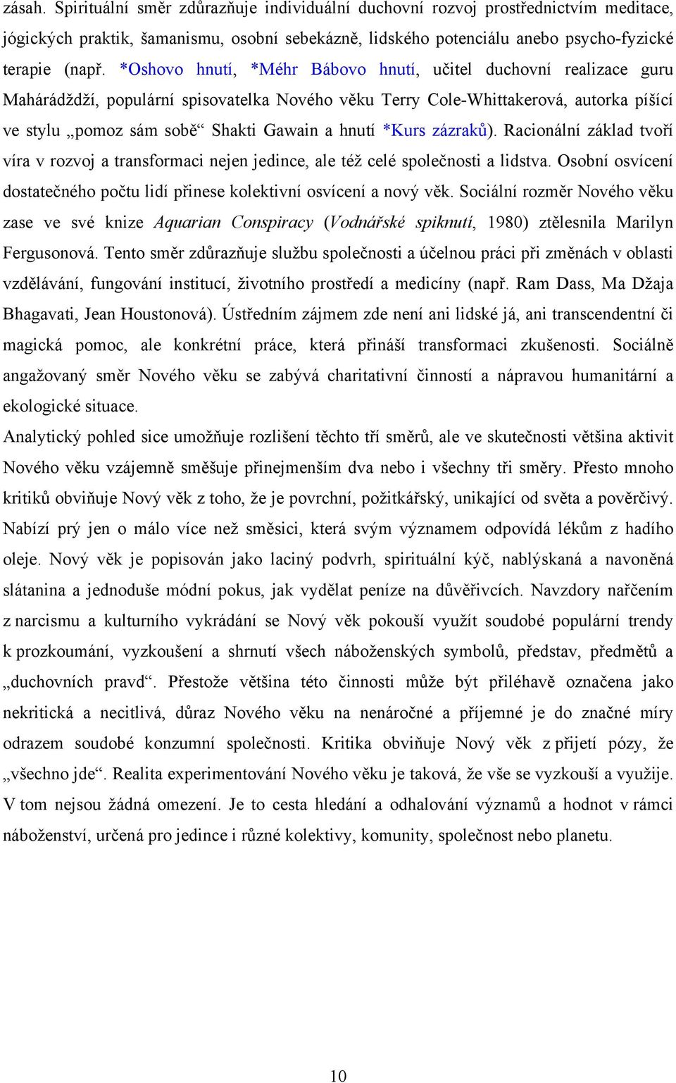 *Kurs zázraků). Racionální základ tvoří víra v rozvoj a transformaci nejen jedince, ale též celé společnosti a lidstva. Osobní osvícení dostatečného počtu lidí přinese kolektivní osvícení a nový věk.