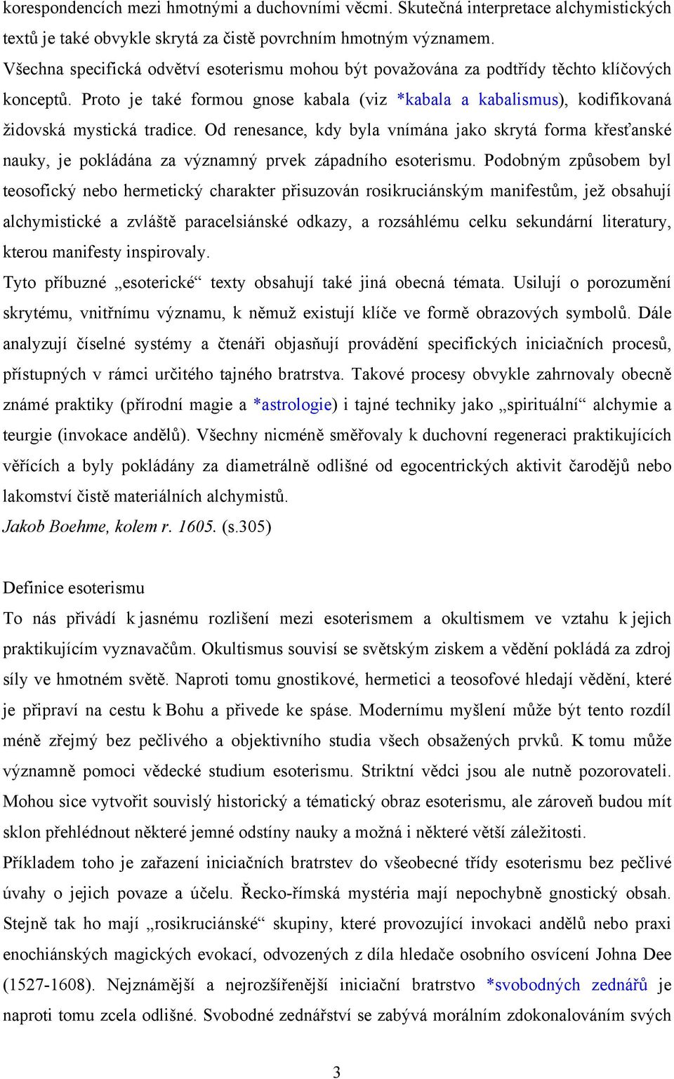 Od renesance, kdy byla vnímána jako skrytá forma křesťanské nauky, je pokládána za významný prvek západního esoterismu.