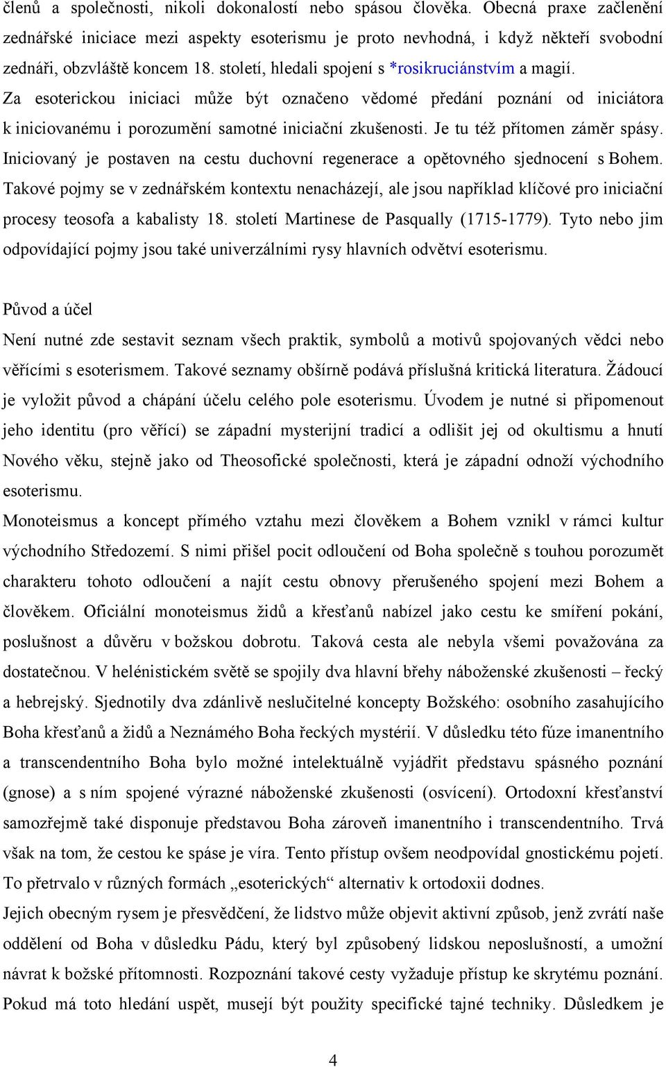 Je tu též přítomen záměr spásy. Iniciovaný je postaven na cestu duchovní regenerace a opětovného sjednocení s Bohem.