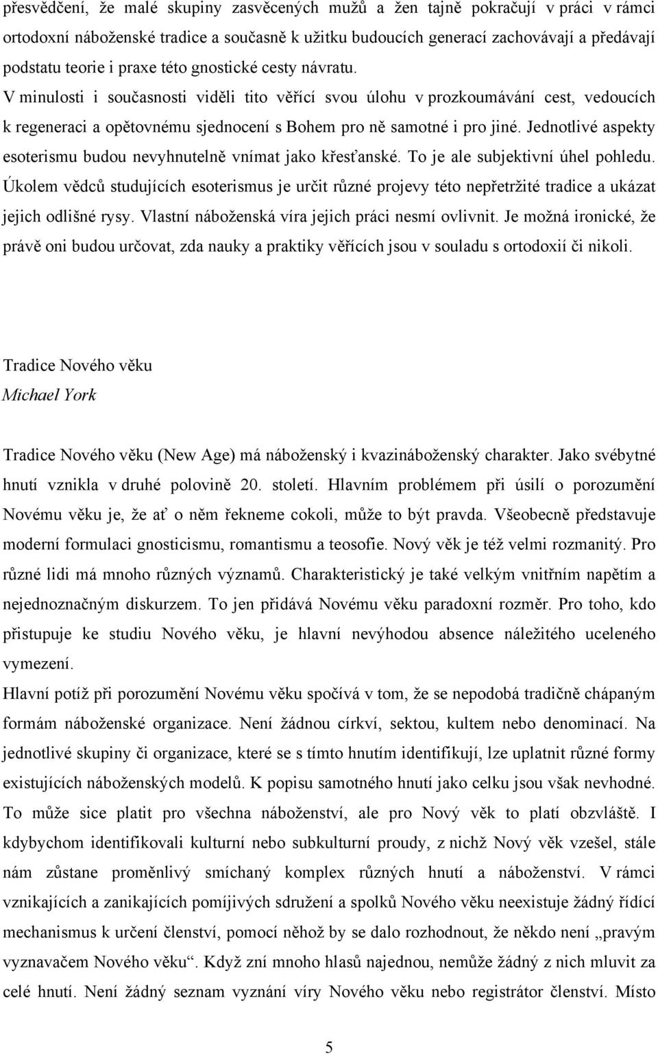 Jednotlivé aspekty esoterismu budou nevyhnutelně vnímat jako křesťanské. To je ale subjektivní úhel pohledu.