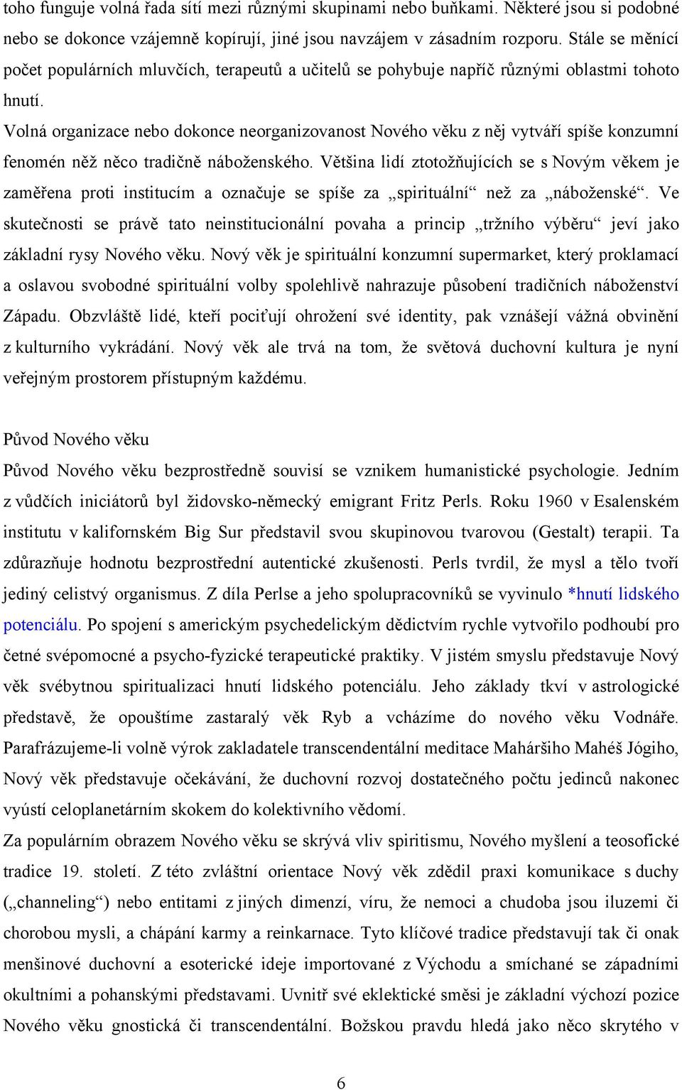 Volná organizace nebo dokonce neorganizovanost Nového věku z něj vytváří spíše konzumní fenomén něž něco tradičně náboženského.