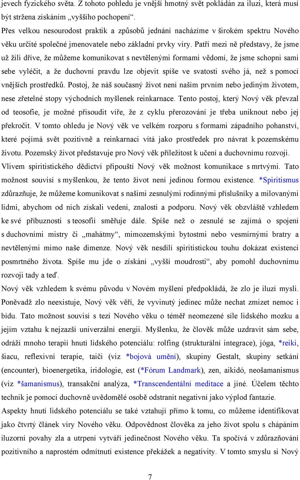 Patří mezi ně představy, že jsme už žili dříve, že můžeme komunikovat s nevtělenými formami vědomí, že jsme schopni sami sebe vyléčit, a že duchovní pravdu lze objevit spíše ve svatosti svého já, než