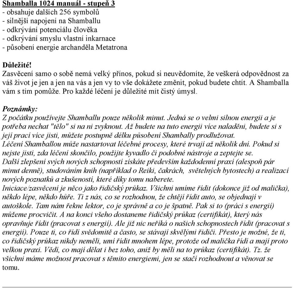 A Shamballa vám s tím pomůže. Pro každé léčení je důležité mít čistý úmysl. Poznámky: Z počátku používejte Shamballu pouze několik minut.