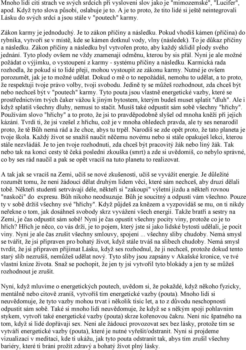 Pokud vhodíš kámen (příčina) do rybníka, vytvoří se v místě, kde se kámen dotknul vody, vlny (následek). To je důkaz příčiny a následku.