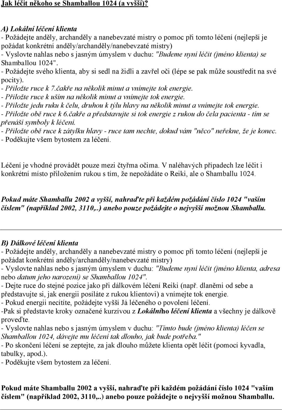 jasným úmyslem v duchu: "Budeme nyní léčit (jméno klienta) se Shamballou 1024". - Požádejte svého klienta, aby si sedl na židli a zavřel oči (lépe se pak může soustředit na své pocity).