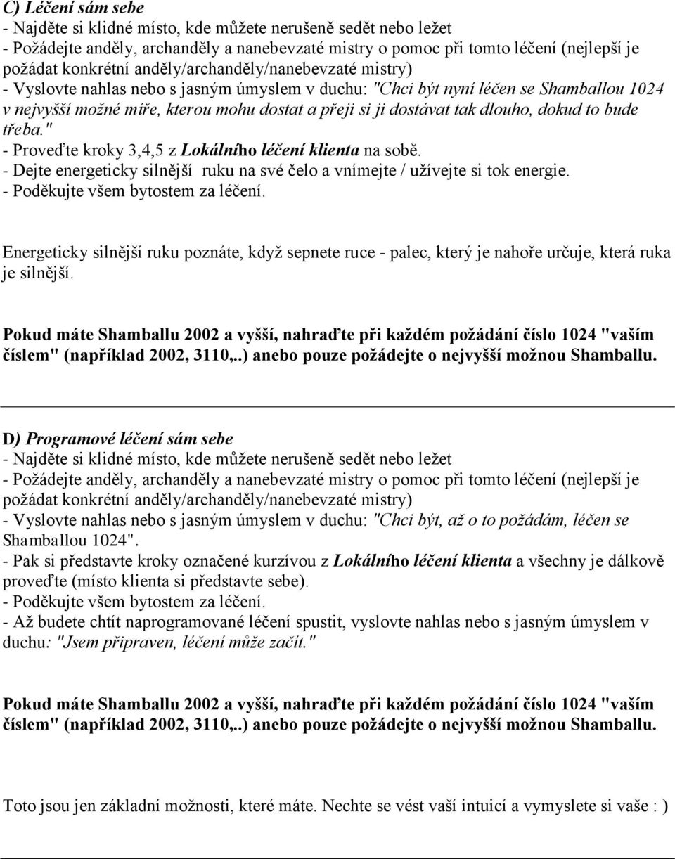 dlouho, dokud to bude třeba." - Proveďte kroky 3,4,5 z Lokálního léčení klienta na sobě. - Dejte energeticky silnější ruku na své čelo a vnímejte / užívejte si tok energie.