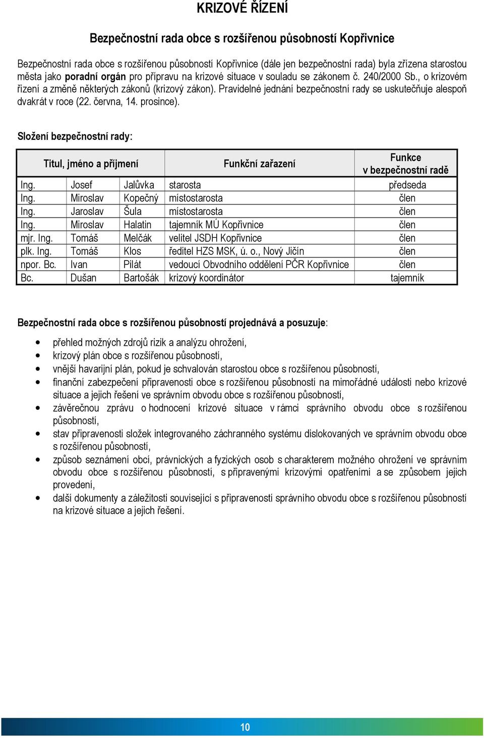 Pravidelné jednání bezpečnostní rady se uskutečňuje alespoň dvakrát v roce (22. června, 14. prosince).