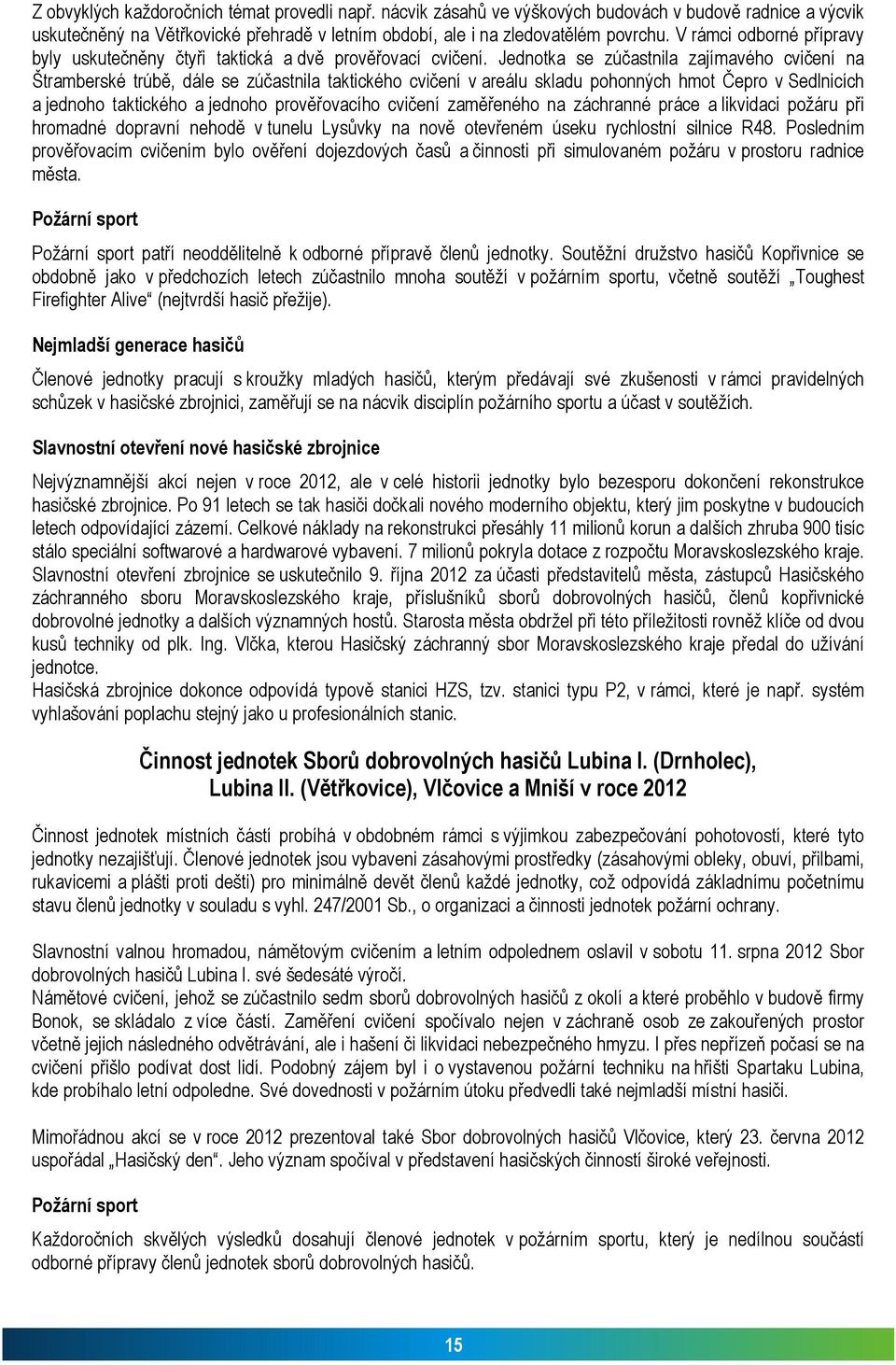 Jednotka se zúčastnila zajímavého cvičení na Štramberské trúbě, dále se zúčastnila taktického cvičení v areálu skladu pohonných hmot Čepro v Sedlnicích a jednoho taktického a jednoho prověřovacího