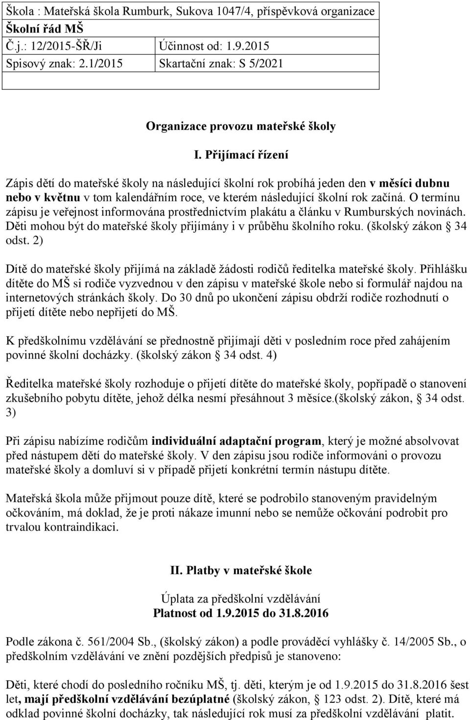 Přijímací řízení Zápis dětí do mateřské školy na následující školní rok probíhá jeden den v měsíci dubnu nebo v květnu v tom kalendářním roce, ve kterém následující školní rok začíná.