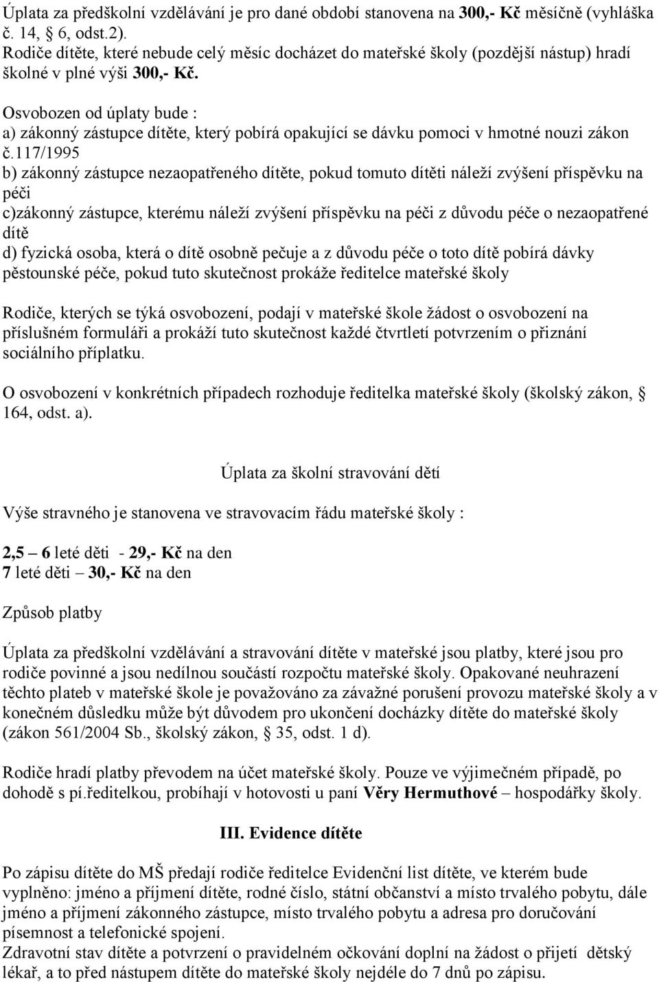 Osvobozen od úplaty bude : a) zákonný zástupce dítěte, který pobírá opakující se dávku pomoci v hmotné nouzi zákon č.