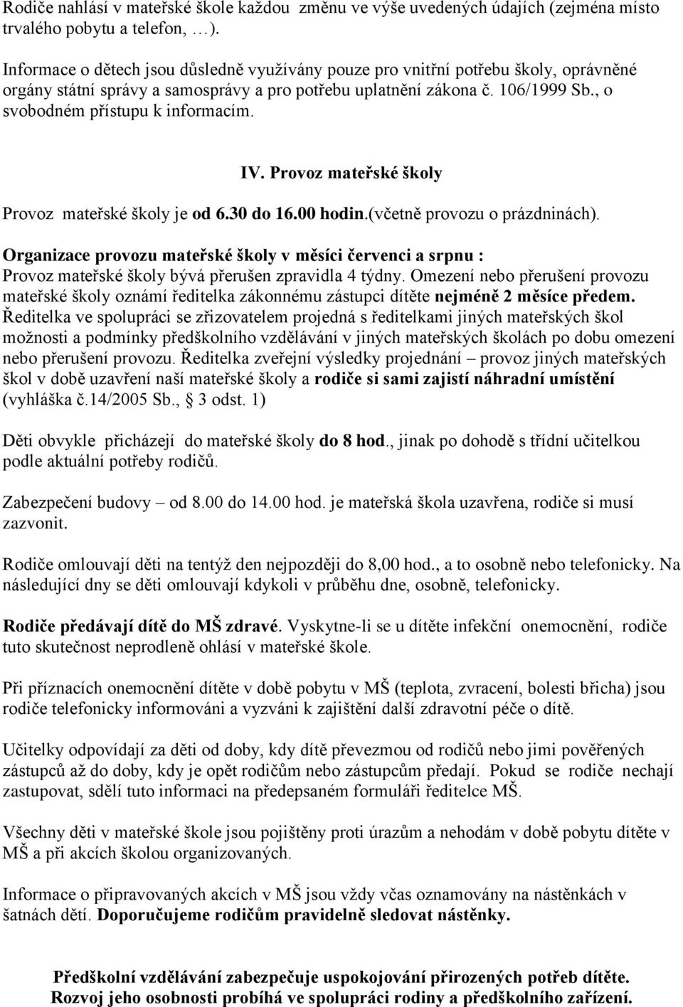 , o svobodném přístupu k informacím. IV. Provoz mateřské školy Provoz mateřské školy je od 6.30 do 16.00 hodin.(včetně provozu o prázdninách).