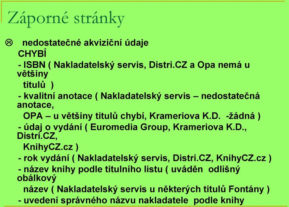 K.D. -žádná ) - údaj o vydání ( Euromedia Group, Krameriova K.D., Distri.CZ, KnihyCZ.cz ) - rok vydání ( Nakladatelský servis, Distri.