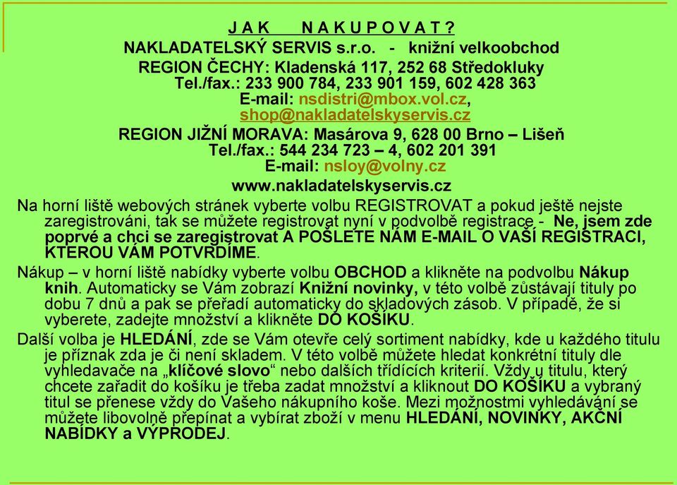 cz REGION JIŽNÍ MORAVA: Masárova 9, 628 00 Brno Lišeň Tel./fax.: 544 234 723 4, 602 201 391 E-mail: nsloy@volny.cz www.nakladatelskyservis.