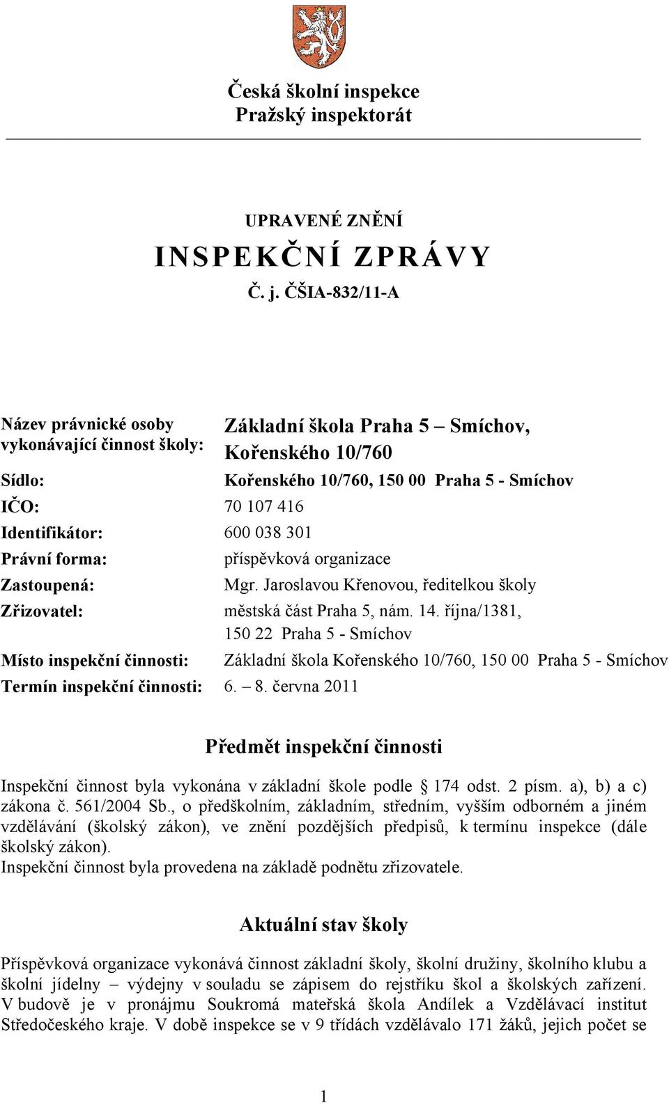 5 Smíchov, Kořenského 10/760 Kořenského 10/760, 150 00 Praha 5 - Smíchov příspěvková organizace Termín inspekční činnosti: 6. 8. června 2011 Mgr.