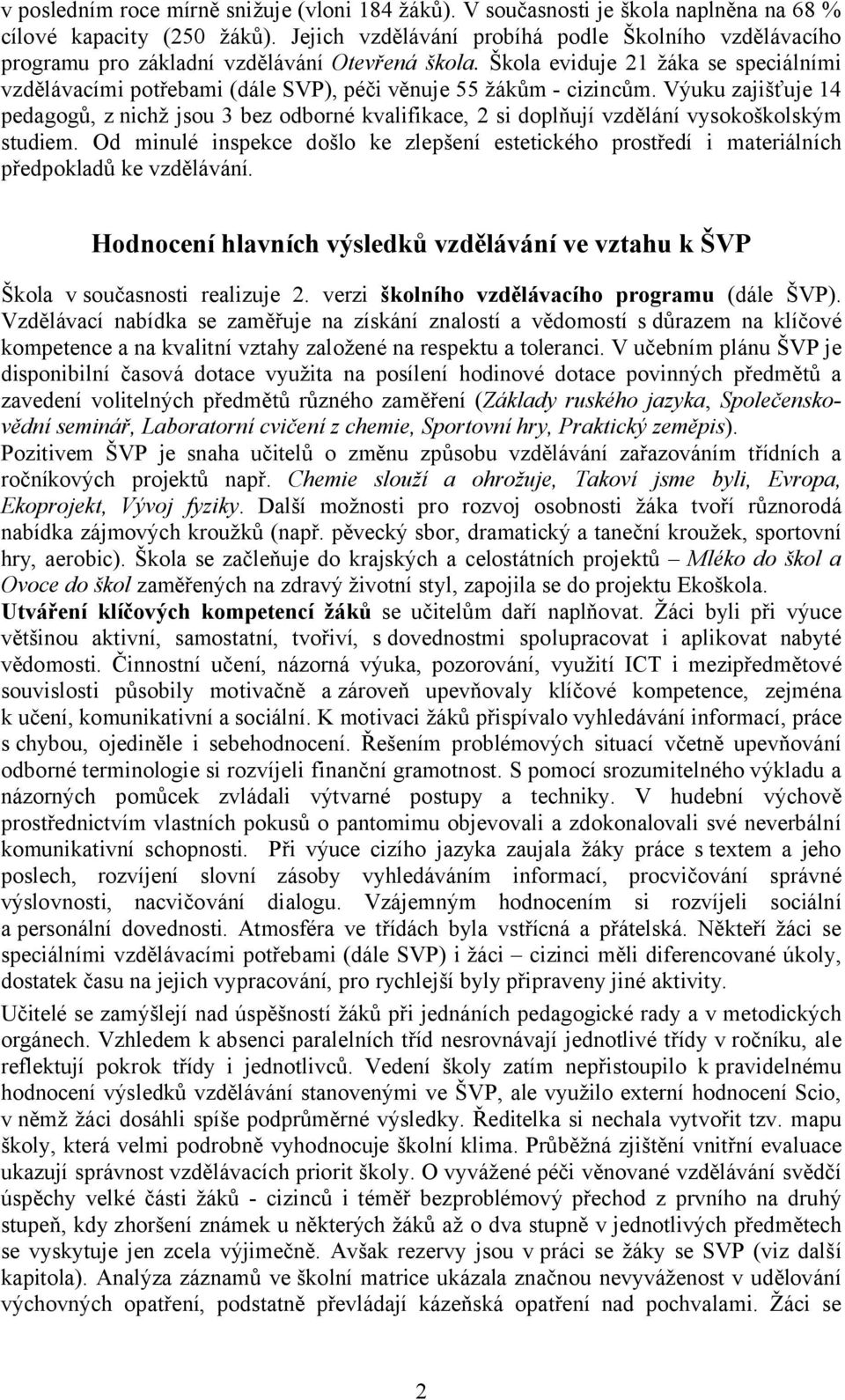 Škola eviduje 21 žáka se speciálními vzdělávacími potřebami (dále SVP), péči věnuje 55 žákům - cizincům.