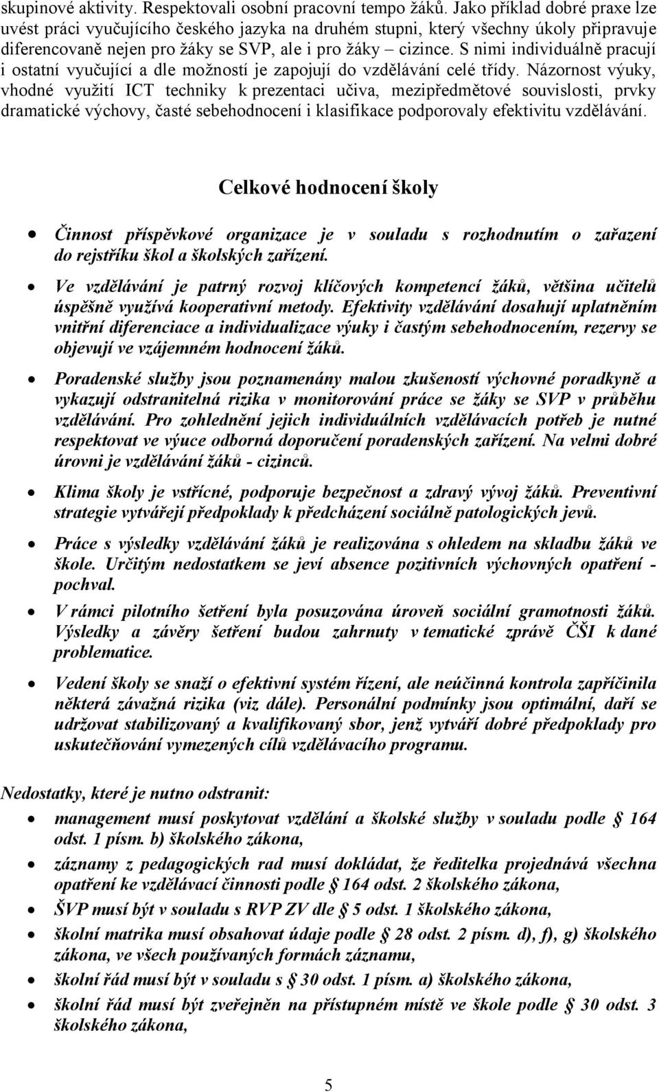 S nimi individuálně pracují i ostatní vyučující a dle možností je zapojují do vzdělávání celé třídy.