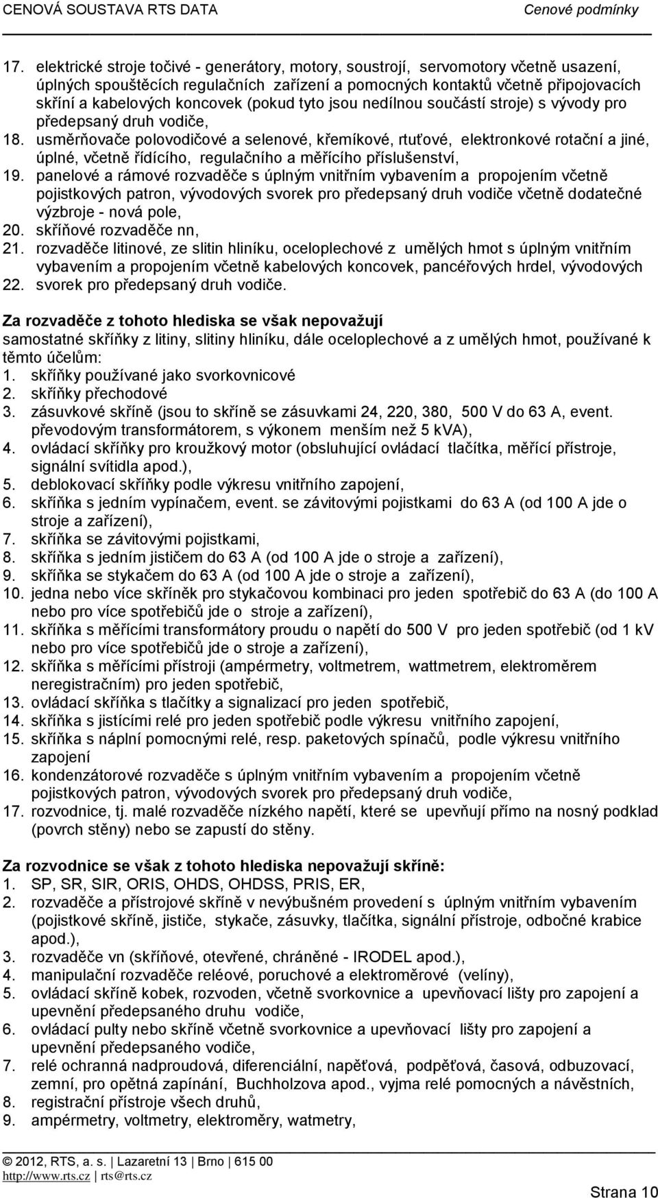 usměrňovače polovodičové a selenové, křemíkové, rtuťové, elektronkové rotační a jiné, úplné, včetně řídícího, regulačního a měřícího příslušenství, 19.