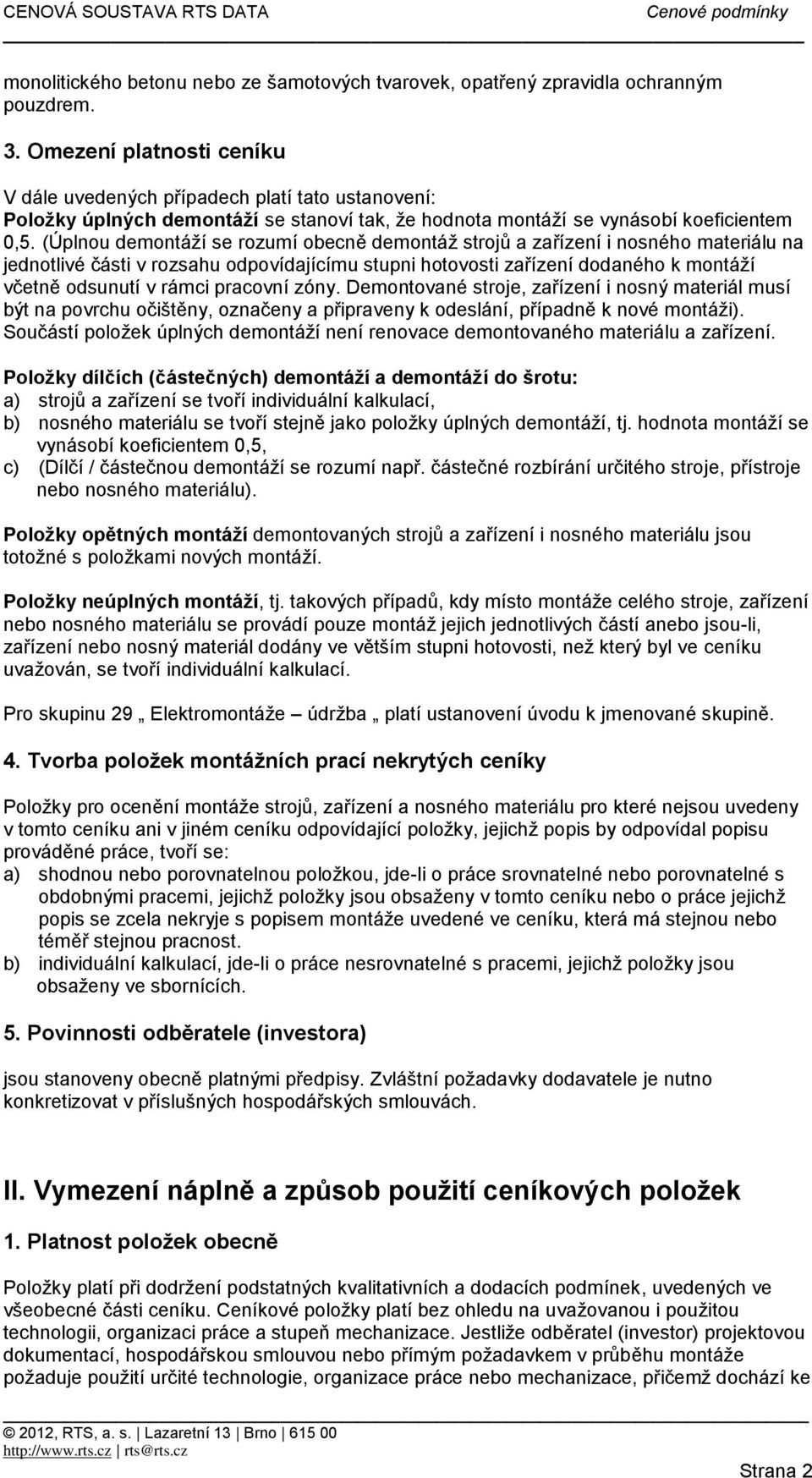 (Úplnou demontáží se rozumí obecně demontáž strojů a zařízení i nosného materiálu na jednotlivé části v rozsahu odpovídajícímu stupni hotovosti zařízení dodaného k montáží včetně odsunutí v rámci