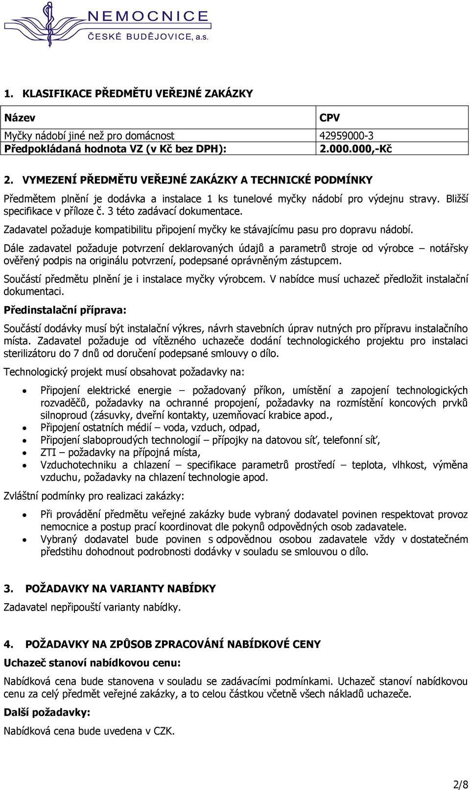 3 této zadávací dokumentace. Zadavatel požaduje kompatibilitu připojení myčky ke stávajícímu pasu pro dopravu nádobí.