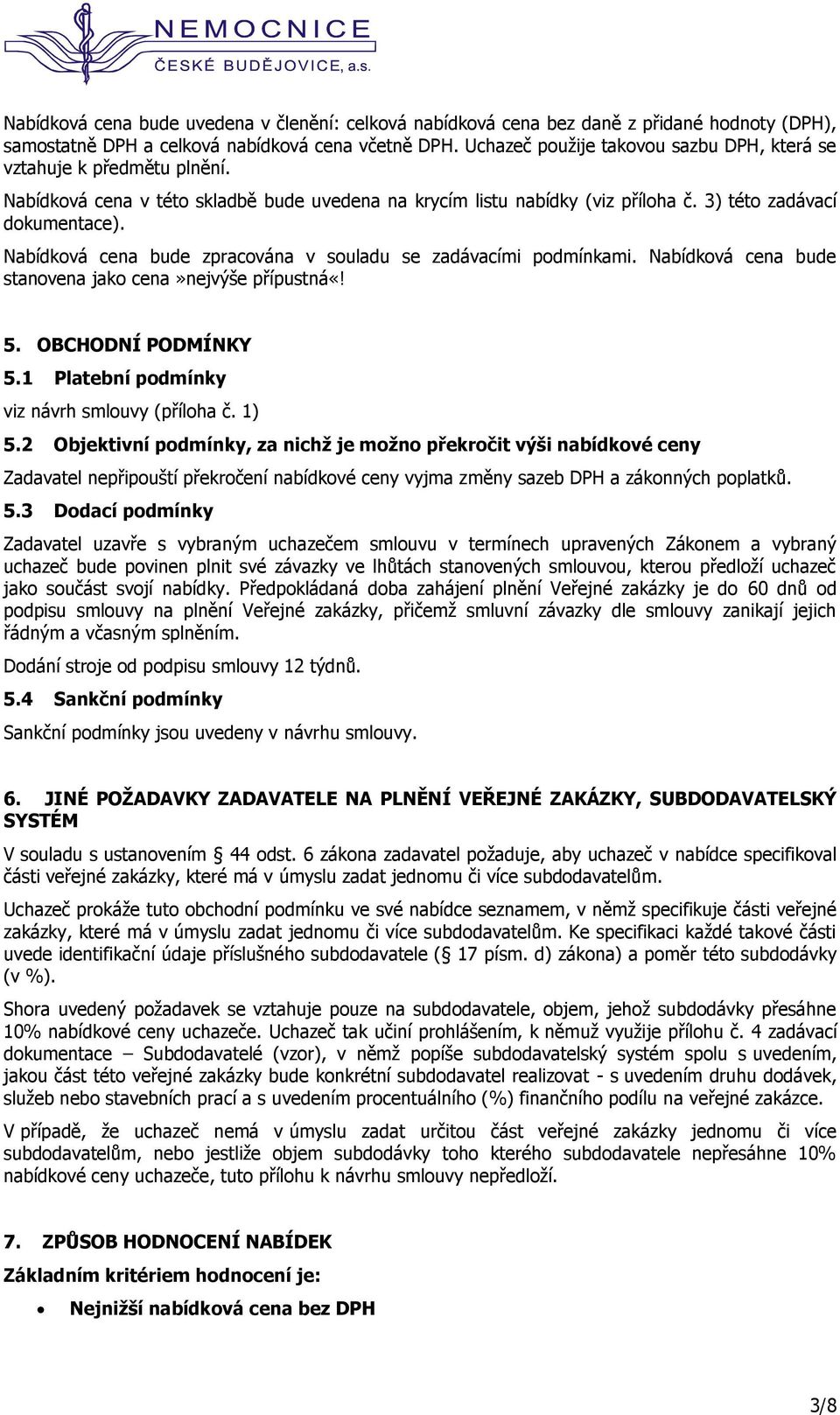 Nabídková cena bude zpracována v souladu se zadávacími podmínkami. Nabídková cena bude stanovena jako cena»nejvýše přípustná«! 5. OBCHODNÍ PODMÍNKY 5.1 Platební podmínky viz návrh smlouvy (příloha č.