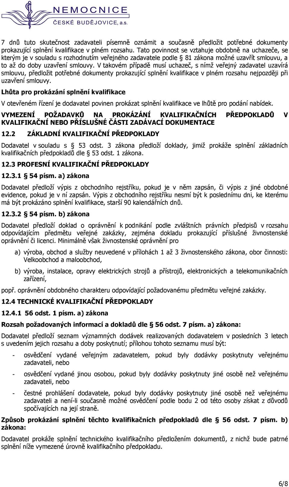 V takovém případě musí uchazeč, s nímž veřejný zadavatel uzavírá smlouvu, předložit potřebné dokumenty prokazující splnění kvalifikace v plném rozsahu nejpozději při uzavření smlouvy.